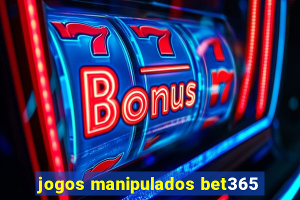 jogos manipulados bet365